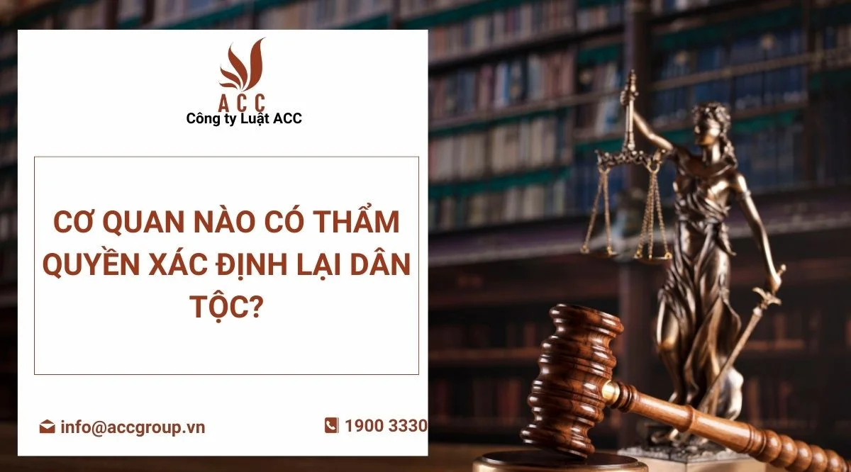 Cơ quan nào có thẩm quyền xác định lại dân tộc?