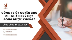 cong-ty-uy-quyen-cho-chi-nhanh-ky-hop-dong-duoc-khong