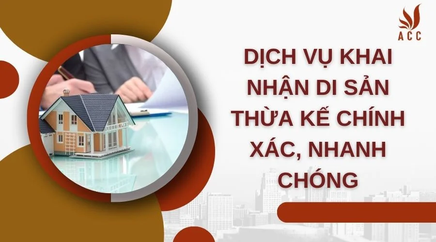 Dịch vụ khai nhận di sản thừa kế chính xác, nhanh chóng