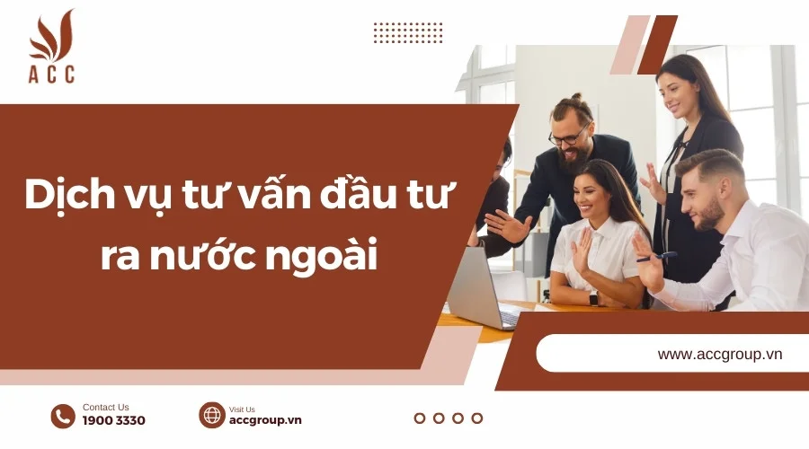 Dịch vụ tư vấn đầu tư ra nước ngoài