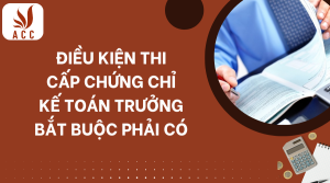 dieu-kien-thi-cap-chung-chi-ke-toan-truong-bat-buoc-phai-co