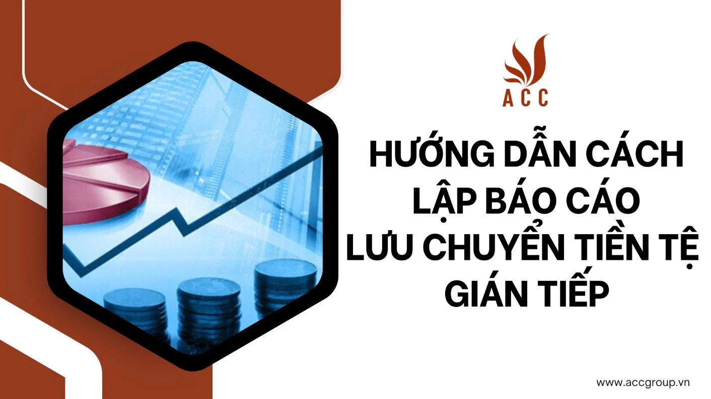 Hướng dẫn cách lập báo cáo lưu chuyển tiền tệ gián tiếp