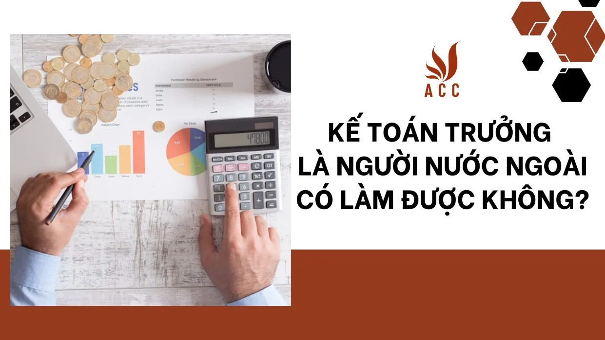 Kế toán trưởng là người nước ngoài có làm được không?