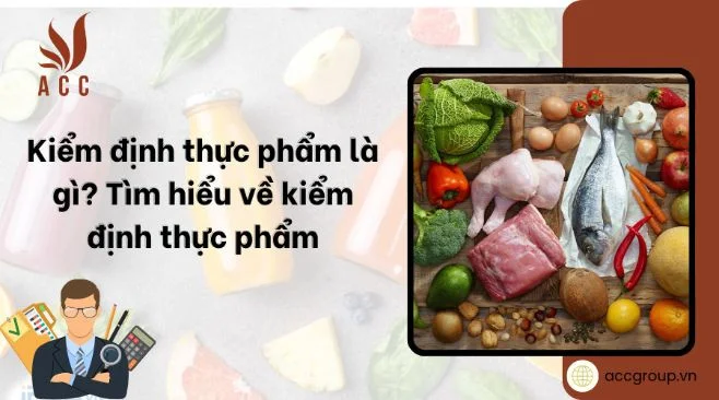 Kiểm định thực phẩm là gì? Tìm hiểu về kiểm định thực phẩm