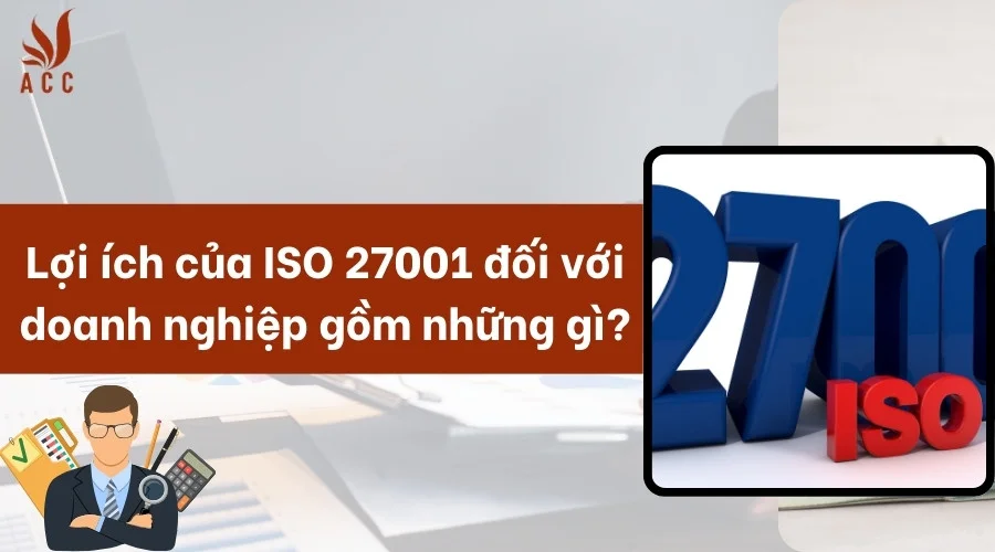 Lợi ích của iso 27001 đối với doanh nghiệp gồm những gì?