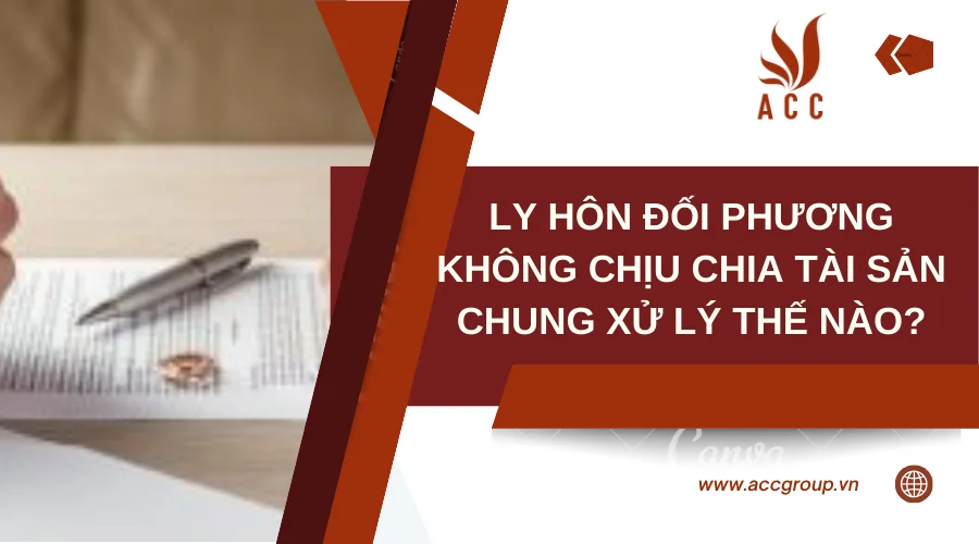 Ly hôn đối phương không chịu chia tài sản chung xử lý thế nào?