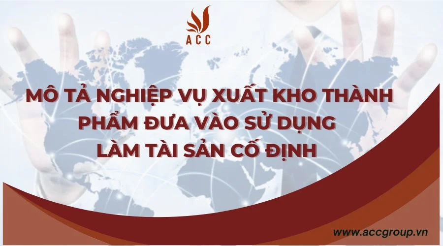 Mô tả nghiệp vụ xuất kho thành phẩm đưa vào sử dụng làm tài sản cố định 