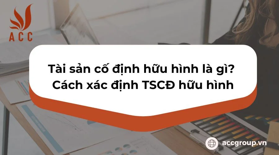 Tài sản cố định hữu hình là gì? Cách xác định TSCĐ hữu hình