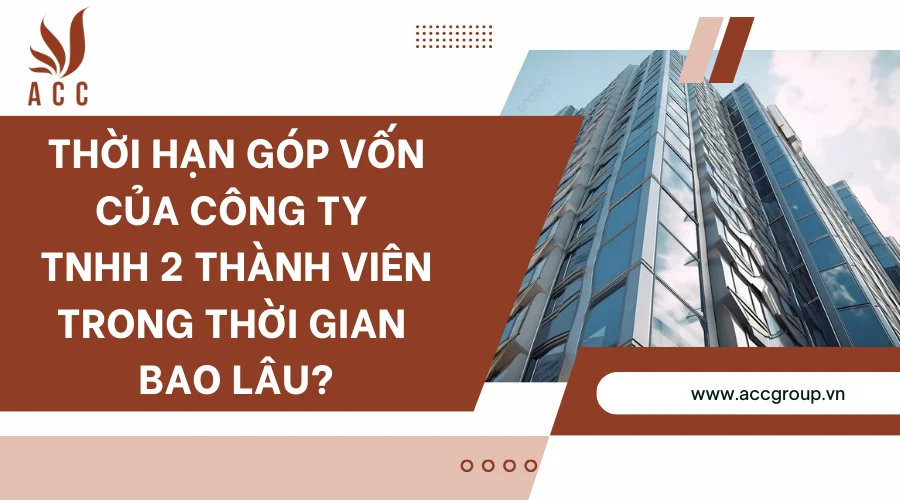 Thời hạn góp vốn của công ty TNHH 2 thành viên trong thời gian bao lâu ?