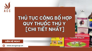 thu-tuc-cong-bo-hop-quy-thuoc-thu-y-chi-tiet-nhat