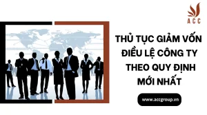 thu-tuc-giam-von-dieu-le-cong-ty-theo-quy-dinh-moi-nhat