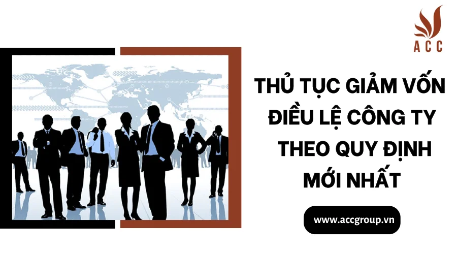 Thủ tục giảm vốn điều lệ công ty theo quy định mới nhất