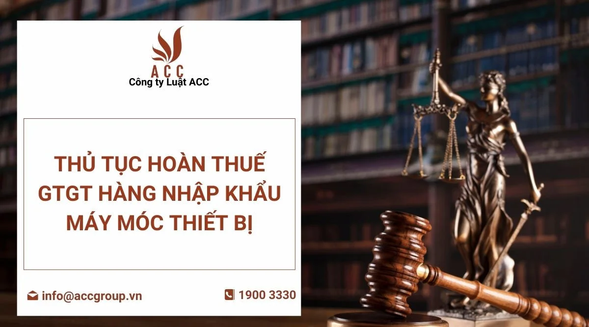 Thủ tục hoàn thuế gtgt hàng nhập khẩu máy móc thiết bị