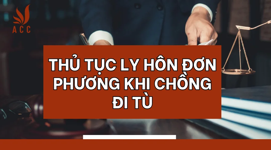 Thủ tục ly hôn đơn phương khi chông đi tù