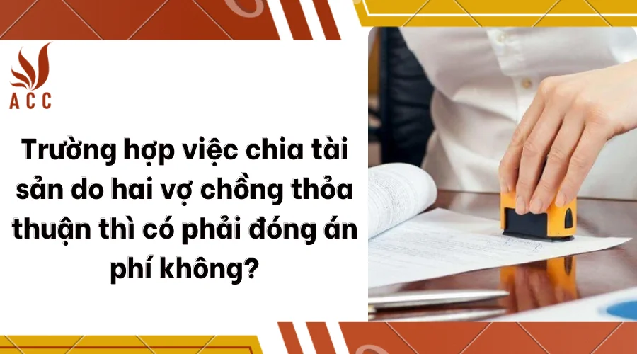 Trường hợp việc chia tài sản do hai vợ chồng thỏa thuận thì có phải đóng án phí không?