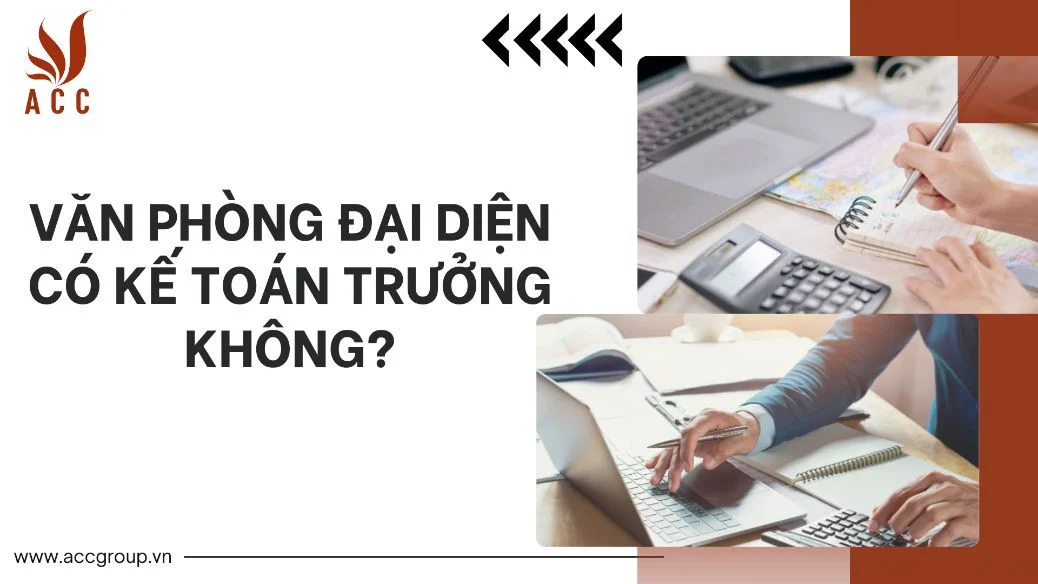 Văn phòng đại diện có kế toán trưởng không?