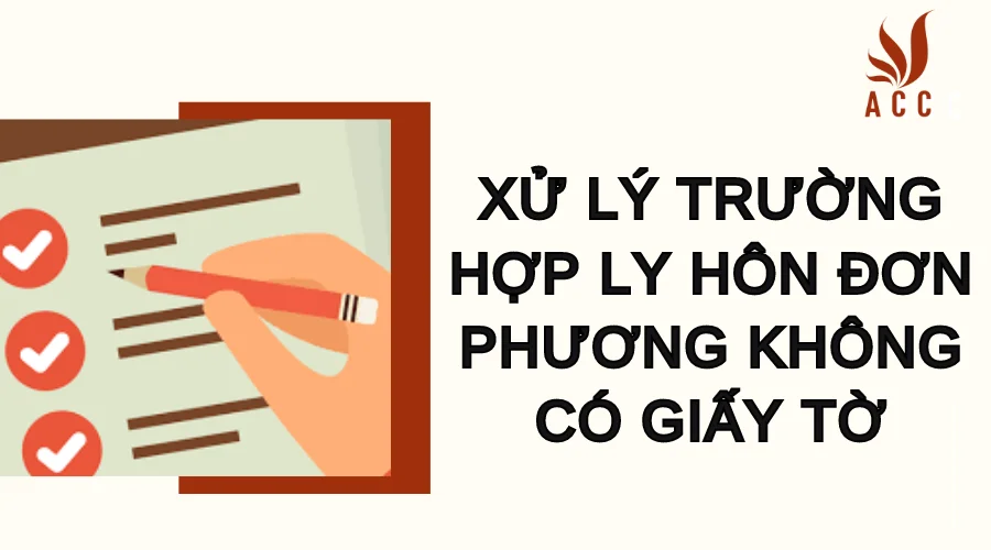 Xử lý trường hợp ly hôn đơn phương không có giấy tờ