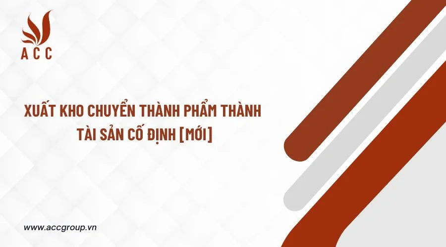 Xuất kho chuyển thành phẩm thành tài sản cố định [Mới]