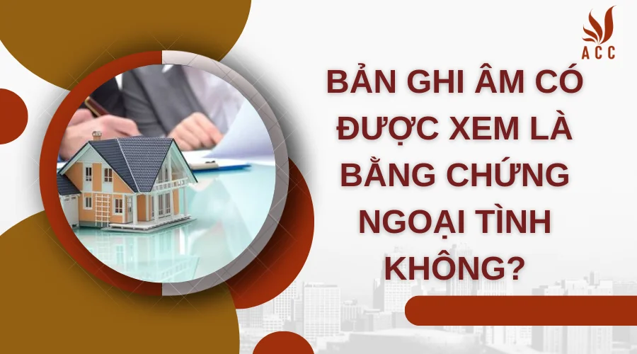 Bản ghi âm có được xem là bằng chứng ngoại tình không?