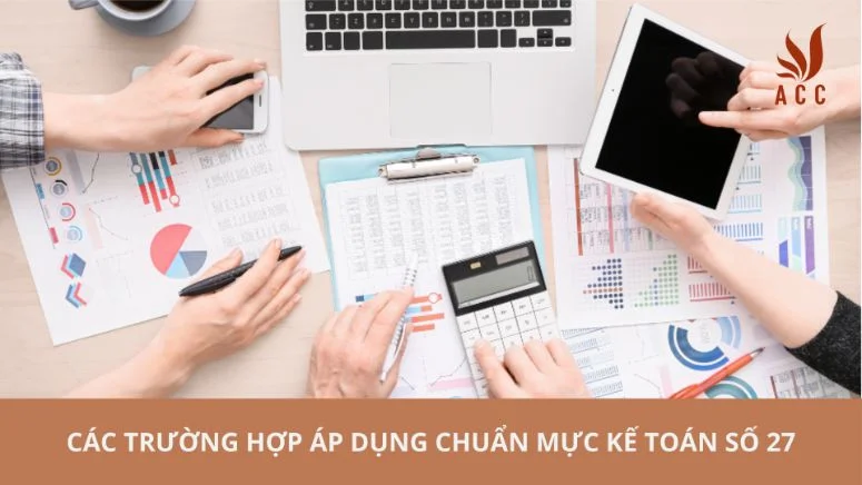 Các trường hợp áp dụng chuẩn mực kế toán số 27