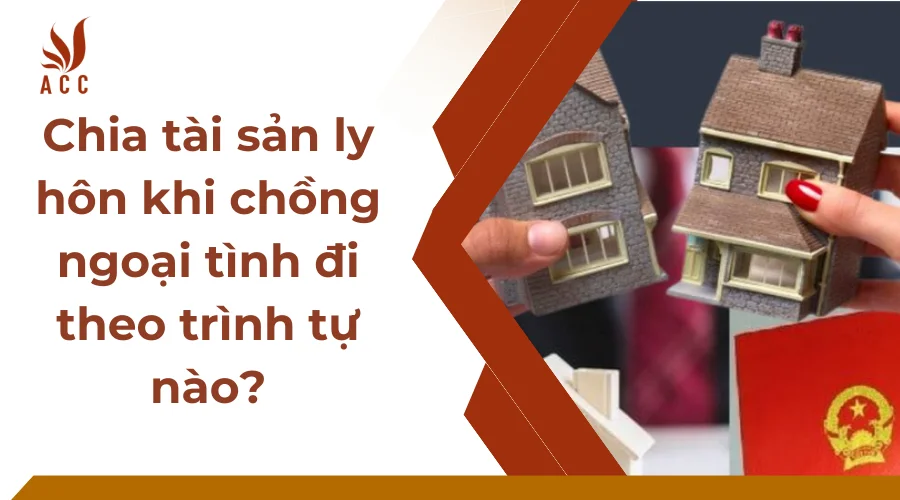 Chia tài sản ly hôn khi chồng ngoại tình đi theo trình tự nào?