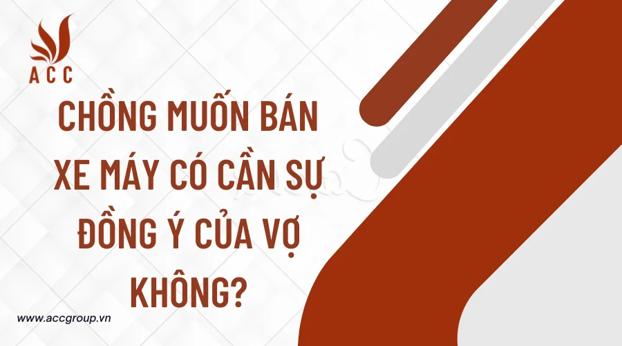 Chồng muốn bán xe máy có cần sự đồng ý của vợ không?