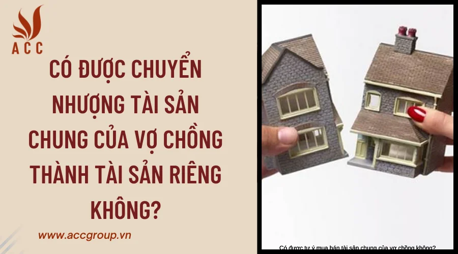 Có được chuyển nhượng tài sản chung của vợ chồng thành tài sản riêng không?