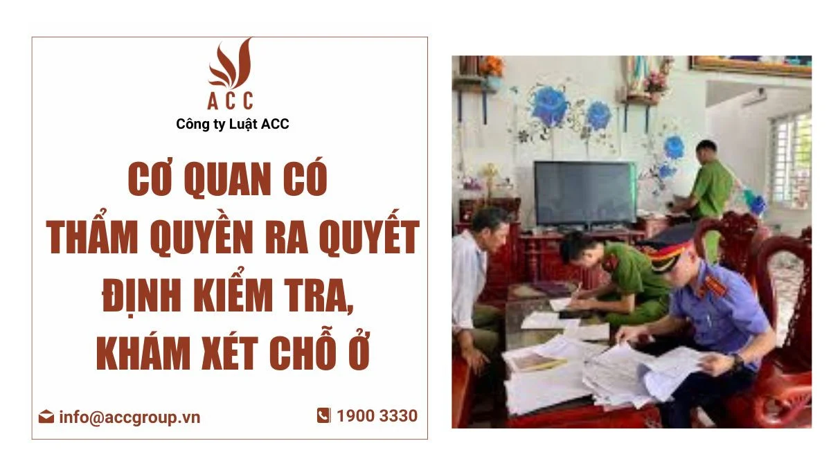 Cơ quan có thẩm quyền ra quyết định kiểm tra, khám xét chỗ ở