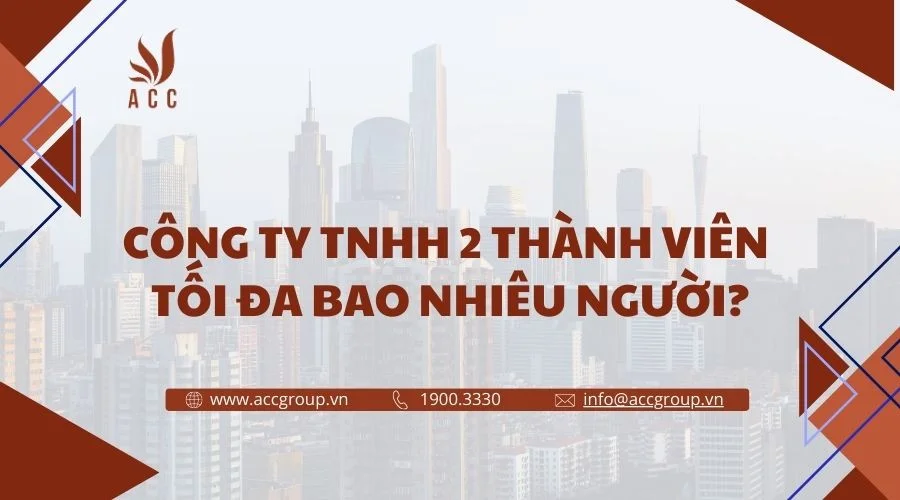 Công ty TNHH 2 thành viên tối đa bao nhiêu người?