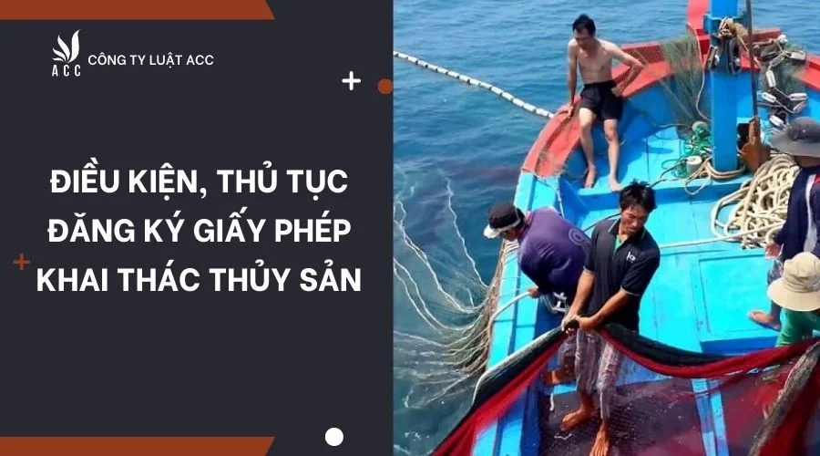 Điều kiện, thủ tục đăng ký giấy phép khai thác thủy sản