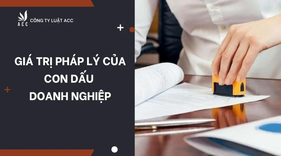 Giá trị pháp lý của con dấu doanh nghiệp