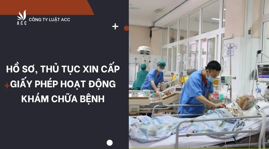 Hồ sơ, thủ tục xin cấp giấy phép hoạt động khám chữa bệnh