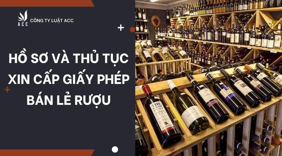 Hồ sơ và thủ tục xin cấp giấy phép bán lẻ rượu