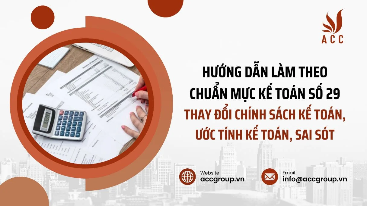 Hướng dẫn làm theo chuẩn mực kế toán số 29 - Thay đổi chính sách kế toán, ước tính kế toán, sai sót