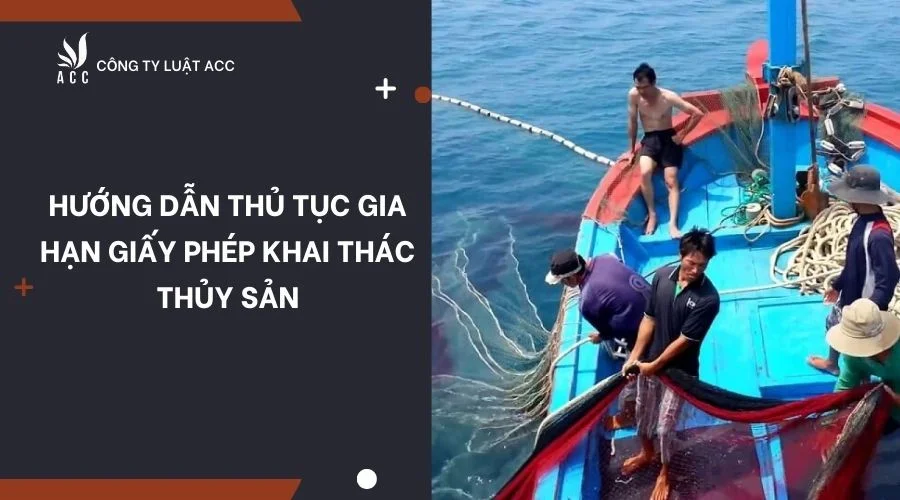 Hướng dẫn thủ tục gia hạn giấy phép khai thác thủy sản