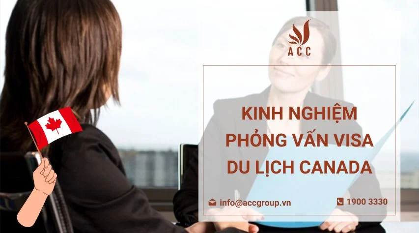 Kinh nghiệm phỏng vấn visa du lịch Canada