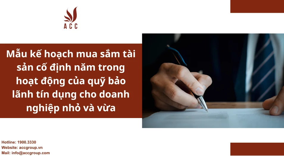 Mẫu kế hoạch mua sắm tài sản cố định năm trong hoạt động của quỹ bảo lãnh tín dụng cho doanh nghiệp nhỏ và vừa