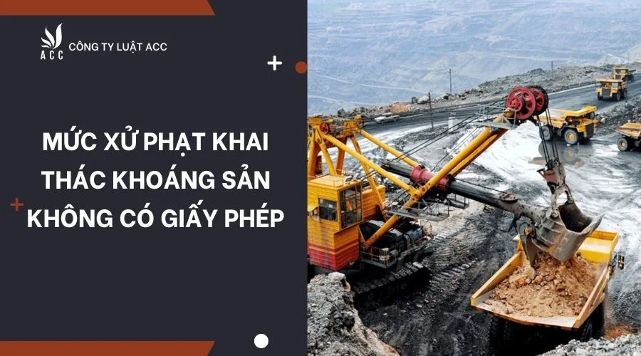 Mức xử phạt khai thác khoáng sản không có giấy phép