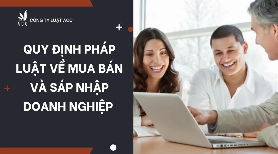 Quy định pháp luật về mua bán và sáp nhập doanh nghiệp