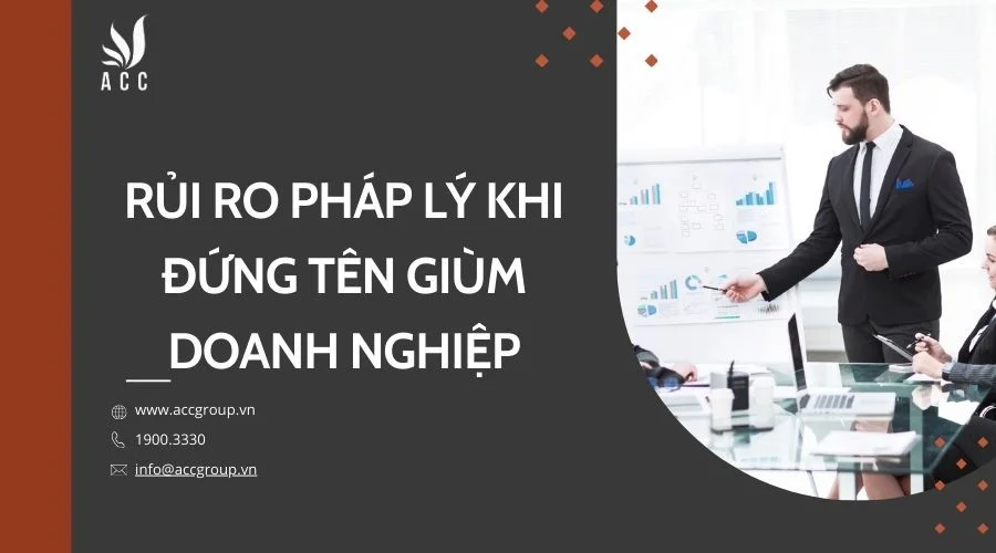 Rủi ro pháp lý khi đứng tên giùm doanh nghiệp