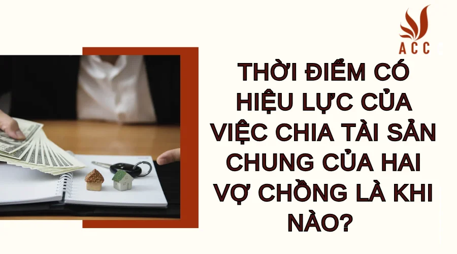 Thời điểm có hiệu lực của việc chia tài sản chung của hai vợ chồng là khi nào? 