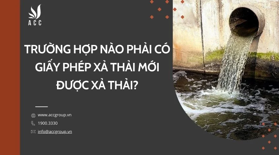 Trường hợp nào phải có giấy phép xả thải mới được xả thải?