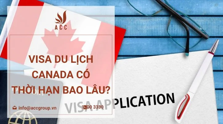 Visa du lịch Canada có thời hạn bao lâu?