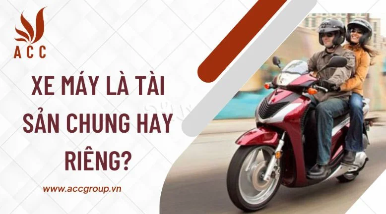 Xe máy là tài sản chung hay riêng?