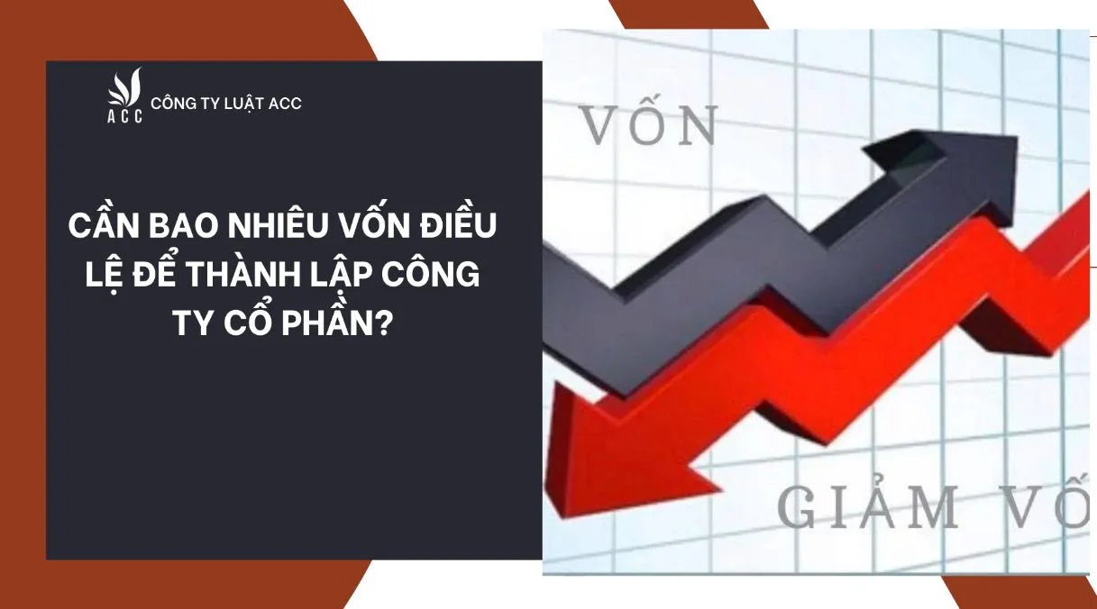 Cần bao nhiêu vốn điều lệ để thành lập công ty cổ phần?