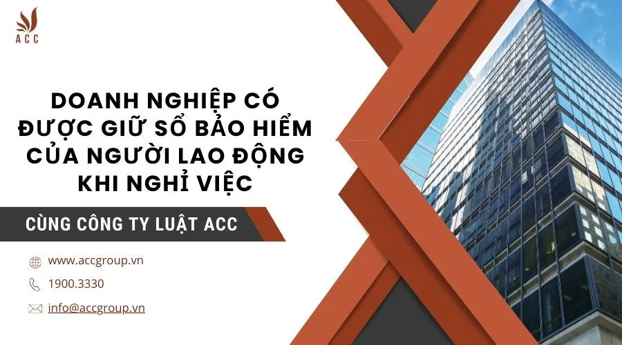 Doanh nghiệp có được giữ sổ bảo hiểm của người lao động khi nghỉ việc