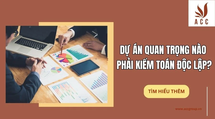 Dự án quan trọng nào phải kiểm toán độc lập?