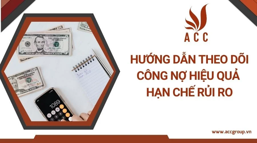 Hướng dẫn theo dõi công nợ hiệu quả hạn chế rủi ro