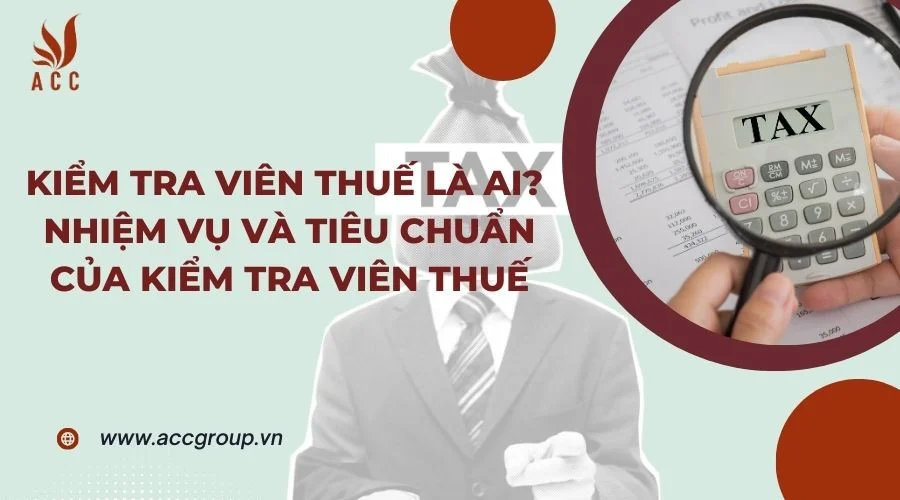 Kiểm tra viên thuế là ai? Nhiệm vụ và tiêu chuẩn của kiểm tra viên thuế