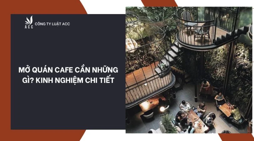 Mở quán cafe cần những gì? Kinh nghiệm chi tiết